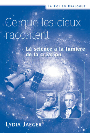 Ce que les cieux racontent: La science à la lumière de la création