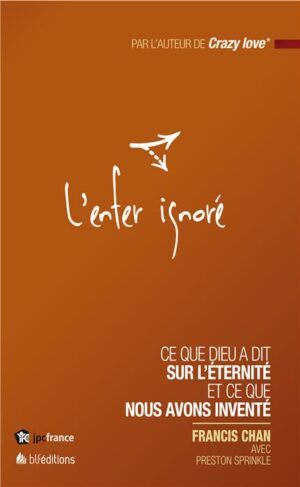 L´ENFER IGNORÉ Ce que Dieu a dit sur l'éternité et ce que nous avons inventé