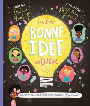 LA TRÈS BONNE IDÉE DE DIEU Pourquoi nos différences sont si belles : la vraie histoire