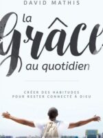 LA GRÂCE AU QUOTIDIEN, Créez des habitudes pour rester connecté à Dieu