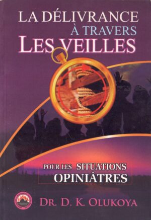 LA DÉLIVRANCE À TRAVERS LES VEILLES: POUR LES SITUATIONS OPINIÂTRES