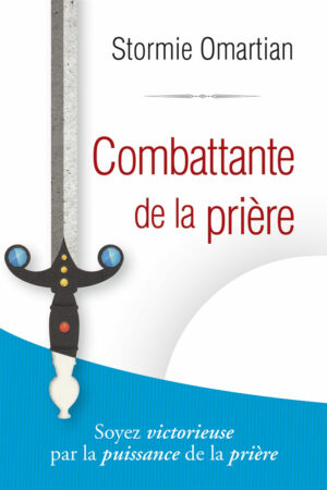 Combattante de la prière: Soyez victorieuse par la puissance de la prière