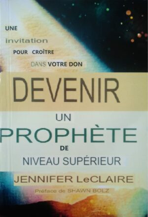 Devenir un Prophète de Niveau Supérieur: Une invitation pour croître dans votre Don