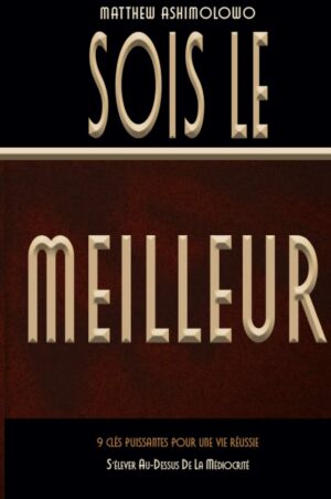 Sois le meilleur: 9 clés puissantes pour une vie réussie