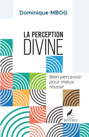LA PERCEPTION DIVINE : Bien percevoir pour mieux réussir