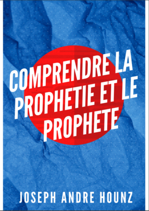 COMPRENDRE LA PROPHÉTIE ET LE PROPHÈTE